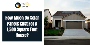 Read more about the article How Much Do Solar Panels Cost For A 1,500 Square Foot House?