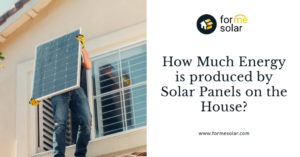 Read more about the article How Much Energy is produced by Solar Panels on the House?