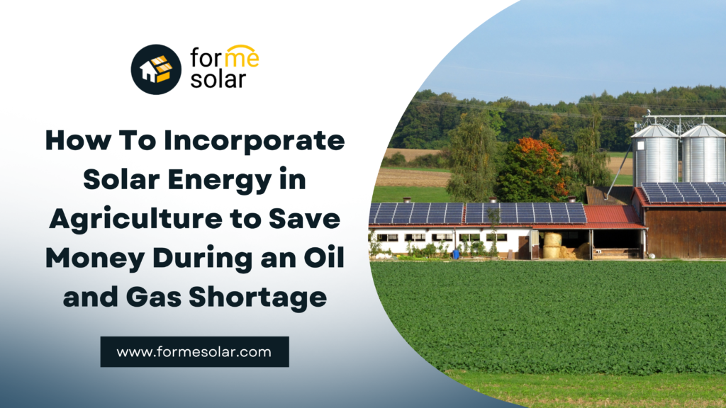 Incorporate Solar in Agriculture to save money during oil and gas shortages