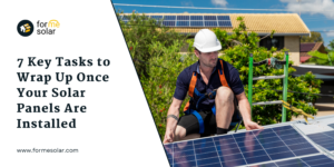 Read more about the article 7 Key Tasks to Wrap Up Once Your Solar Panels Are Installed