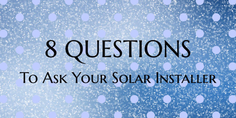 8 questions to ask your solar installer.