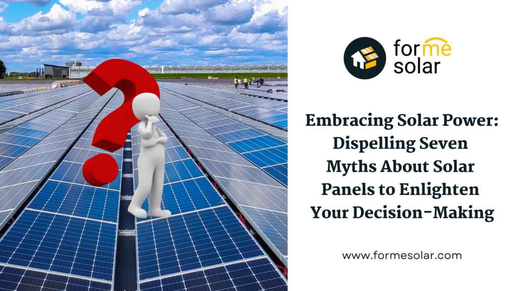 Embracing Solar Power Dispelling Seven Myths About Solar Panels to Enlighten Your Decision Making